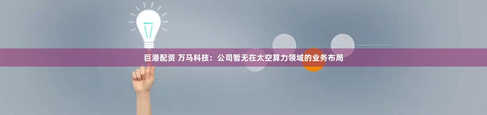 巨港配资 万马科技：公司暂无在太空算力领域的业务布局